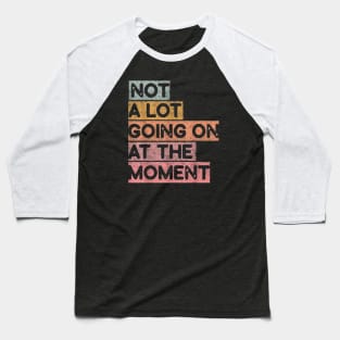 a lot going on at the moment Baseball T-Shirt